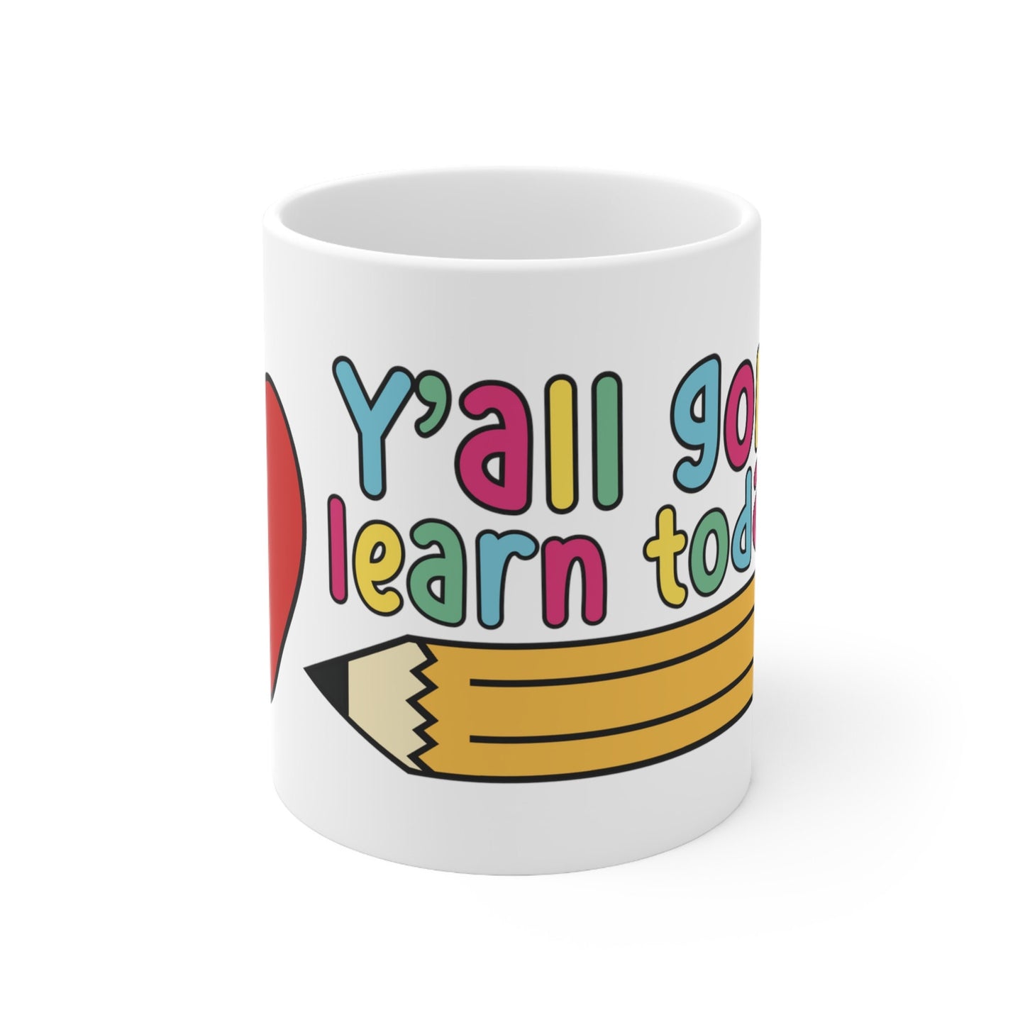 Y'all Gonna Learn Today 11oz Ceramic Mug, Cute Teacher, Kindergarten teacher, Teacher Appreciation Gift,  Funny Teacher