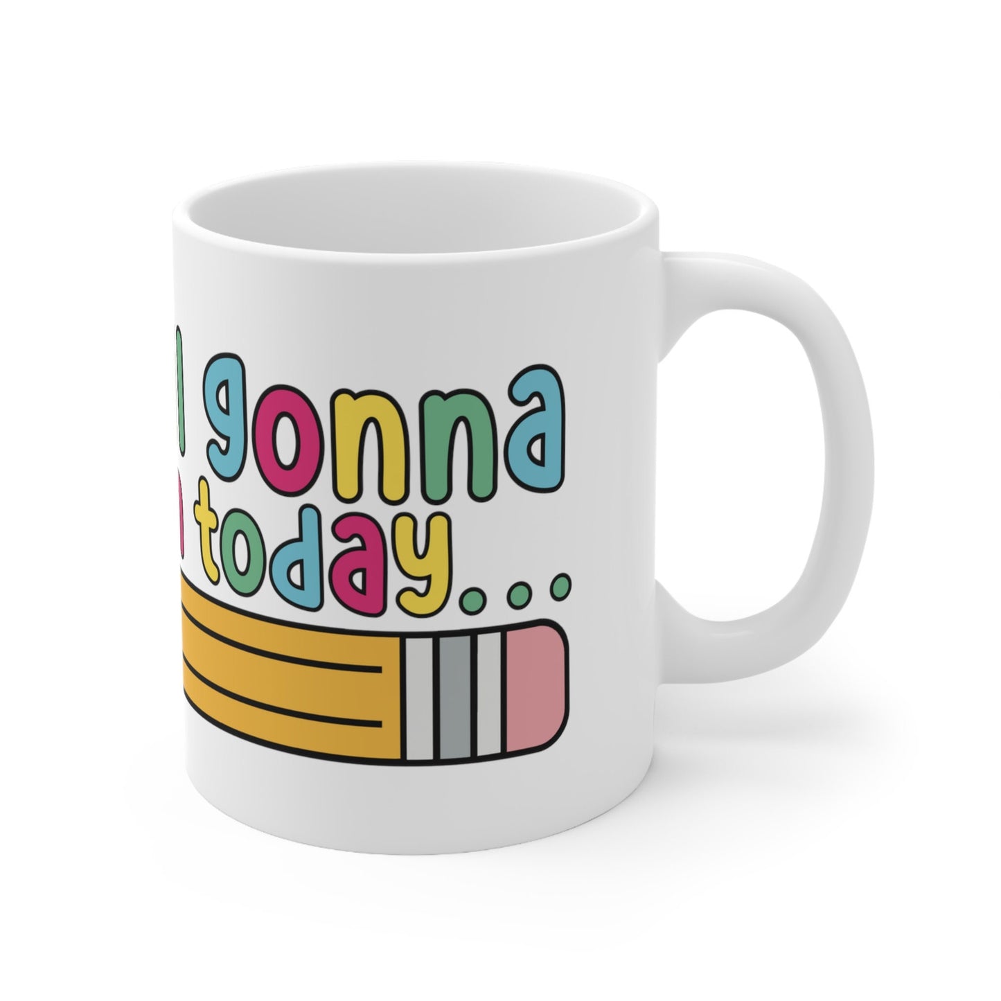 Y'all Gonna Learn Today 11oz Ceramic Mug, Cute Teacher, Kindergarten teacher, Teacher Appreciation Gift,  Funny Teacher